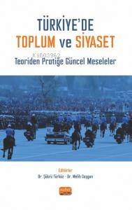 Türkiye'de Toplum Ve Siyaset- Teoriden Pratiğe Güncel Meseleler - 1