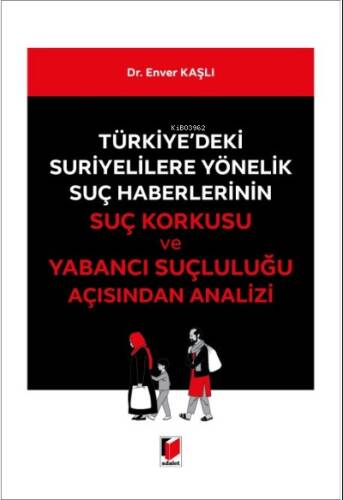 Türkiye'deki Suriyelilere Yönelik Suç Haberlerinin Suç Korkusu ve Yabancı Suçluluğu Açısından Analizi - 1