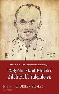 Türkiye'nin İlk Komünistlerinden Zileli Halil Yalçınkaya; Mihri Belli ve Rasih Nuri İleri'nin Önsözleriyle - 1