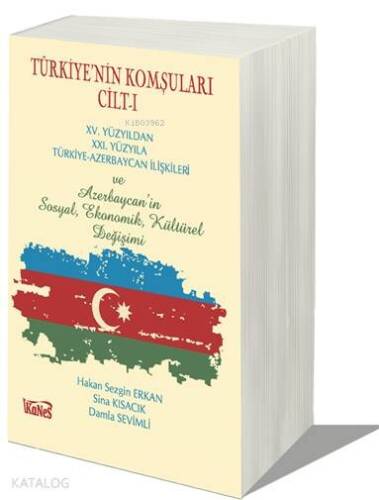 Türkiye'nin Komşuları Cilt-I; XV.Yüzyıldan XXI. Yüzyıla Türkiye-Azerbaycan İlişkileri ve Azerbaycan'ın Sosyal, Ekonomik, Kültürel - 1