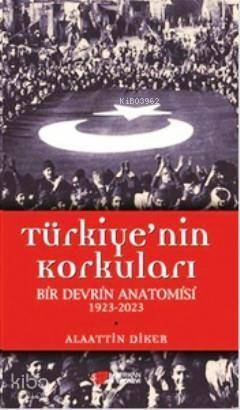 Türkiye'nin Korkuları Bir Devrin Anatomisi 1923-2023 - 1