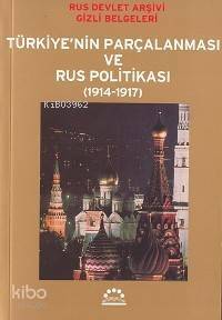 Türkiye´nin Parçalanması ve Rus Politikası (1914-1917); Rus Devlet Arşivi Gizli Belgeleri - 1