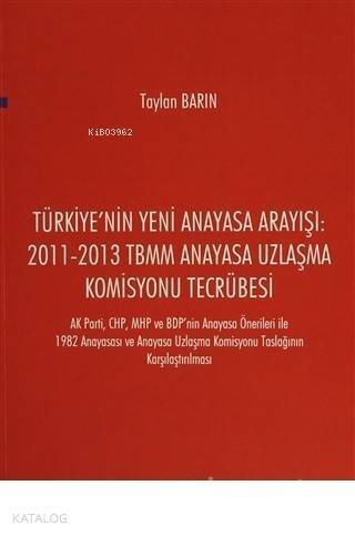 Türkiye'nin Yeni Anayasa Arayışı: 2011-2013 TBMM Anayasa Uzlaşma Komisyonu Tecrübesi AK Parti, CHP, MHP ve BDP'nin Anayasa Önerileri ile 1982 Anayasası ve Anaya - 1