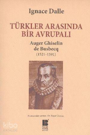 Türkler Arasında Bir Avrupalı; Auger Ghiselin de Busbecq 1521 1591 - 1