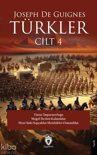 Türkler Cilt 4;Timur İmparatorluğu - Moğol Devleti-Kalmuklar - Mısır’daki Kıpçaklar-Memlükler-Osmanlılar - 1