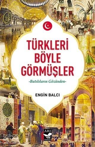 Türkleri Böyle Görmüşler; Batılıların Gözünden - 1