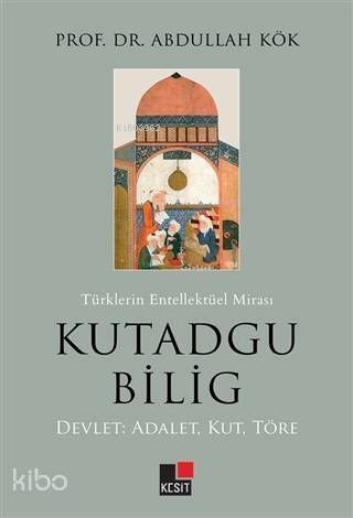 Türklerin Entellektüel Mirası Kutadgu Bilig Devlet: Adalet, Kut, Töre - 1