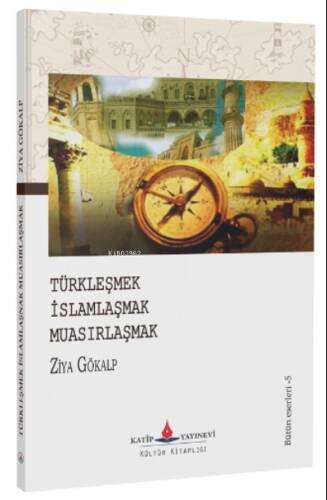 Türkleşmek – İslamlaşmak – Muasırlaşmak - 1