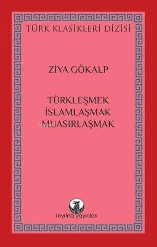 Türkleşmek, İslamlaşmak, Muasırlaşmak - Türk Klasikleri Dizisi - 1