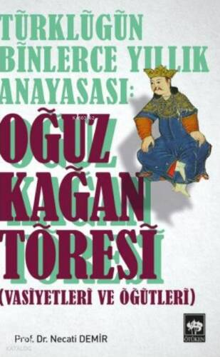 Türklüğün Binlerce Yıllık Anayasası: Oğuz Kağan Töresi; Vasiyetleri ve Öğütleri - 1