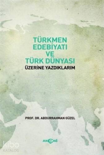 Türkmen Edebiyatı ve Türk Dünyası Üzerine Yazdıklarım - 1