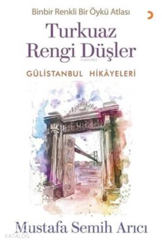 Turkuaz Rengi Düşler - Gülistanbul Hikayeleri ;Binbir Renkli Bir Öykü Atlası - 1