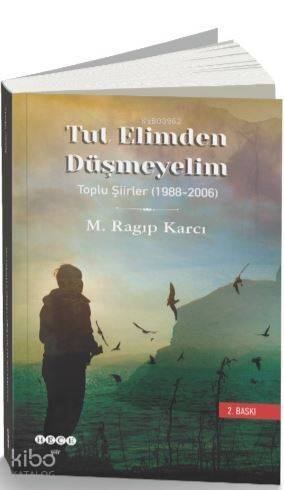 Tut Elimden Düşmeyelim; Toplu Şiirler (1988-2006) - 1