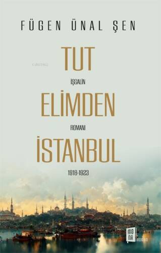 Tut Elimden İstanbul;İşgalin Romanı 1918-1923 - 1