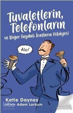 Tuvaletlerin, Telefonların ve Diğer Faydalı İcatların Hikayesi - 1