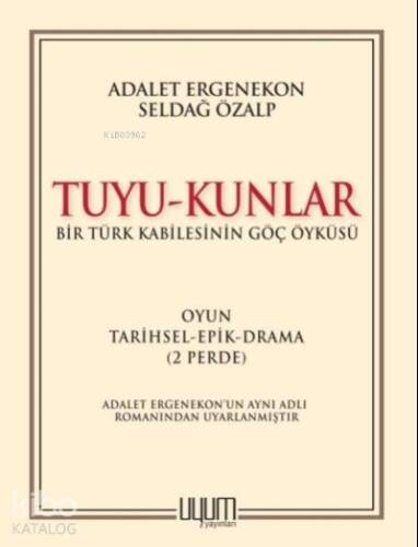 Tuyu - Kunlar;Bir Türk Kabilesinin Göç Öyküsü Oyun-Tarihsel-Epik-Drama (2 Perde) - 1