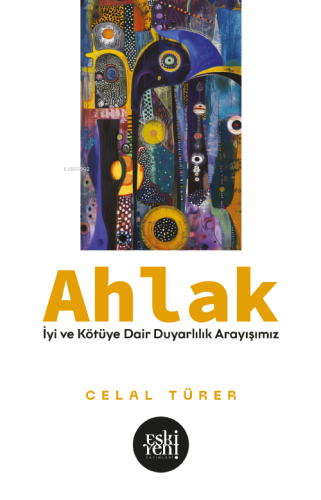 Ahlak; İyi ve Kötü’ye Dair Duyarlılık Arayışımız - Kitapiks.com