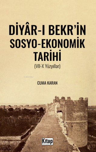 Diyar-ı Bekr'in Sosyo- ekonomik Tarihi (VII-X Yüzyıllar) - Kitapiks.co