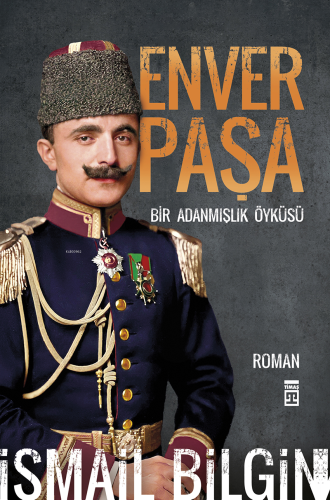 Enver Paşa;Bir Adanmış Öyküsü - Kitapiks.com