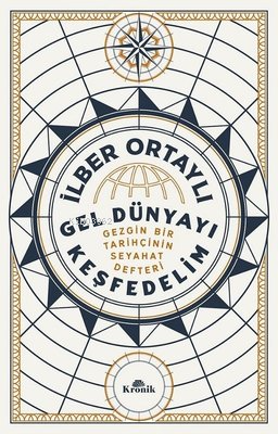 Gel Dünyayı Keşfedelim;Gezgin Bir Tarihçinin Seyahat Defteri - Kitapik