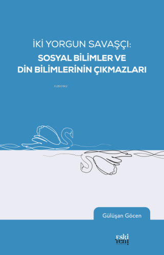 İki Yorgun Savaşçı: Sosyal Bilimler Ve Din Bilimlerinin Çıkmazları - K