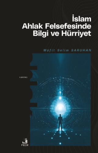 İslam Ahlak Felsefesinde Bilgi ve Hürriyet - Kitapiks.com