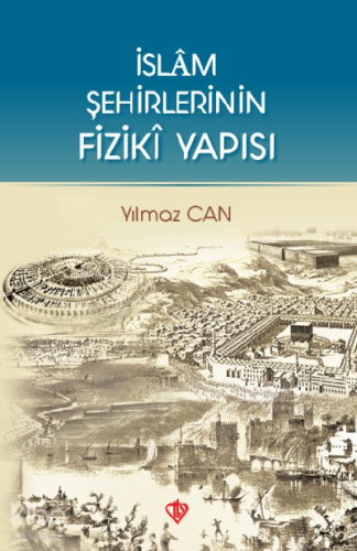 İslam Şehirlerinin Fiziki Yapısı - Kitapiks.com