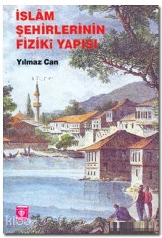 İslam Şehirlerinin Fiziki Yapısı - Kitapiks.com