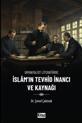 İslam'ın Tevhid İnancı ve Kaynağı - Oryantalist Literatürde - Kitapiks