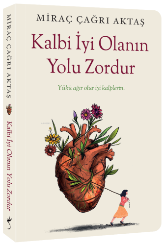 Kalbi İyi Olanın Yolu Zordur;Yükü Ağır Olur İyi Kalplerin - Kitapiks.c