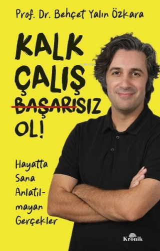 Kalk Çalış Başarısız Ol! Hayatta Sana Anlatılmayan Gerçekler - Kitapik