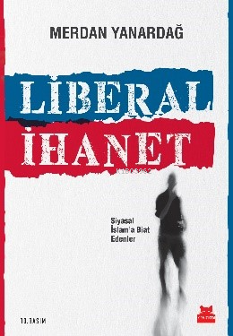 Liberal İhanet; Siyasal İslam'a Biat Edenler - Kitapiks.com