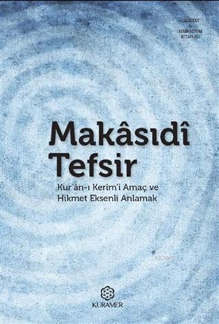 Makasıdi Tefsir; Kur'an-ı Kerim'i Amaç ve Hikmet Eksenli Anlamak - Kit