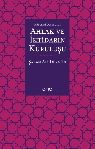 Maturidi Düşüncede Ahlak ve İktidarın Kuruluşu - Kitapiks.com