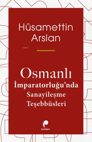 Osmanlı İmparatorluğu'nda Sanayileşme Teşebbüsleri - Kitapiks.com