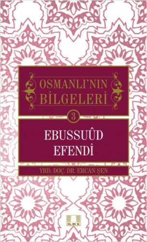 Osmanlı'nın Bilgeleri 3 - Ebussuud Efendi - Kitapiks.com