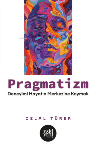 Pragmatizm;Deneyimi Hayatın Merkezine Koymak - Kitapiks.com