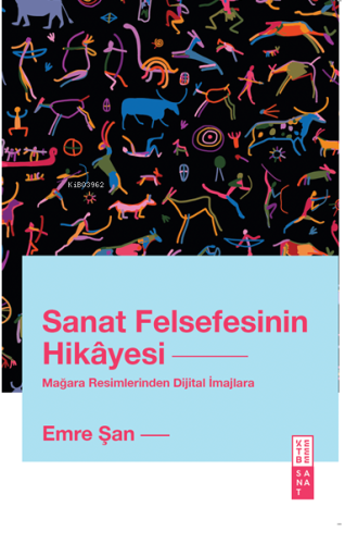 Sanat Felsefesinin Hikâyesi;Mağara Resimlerinden Dijital İmajlara - Ki