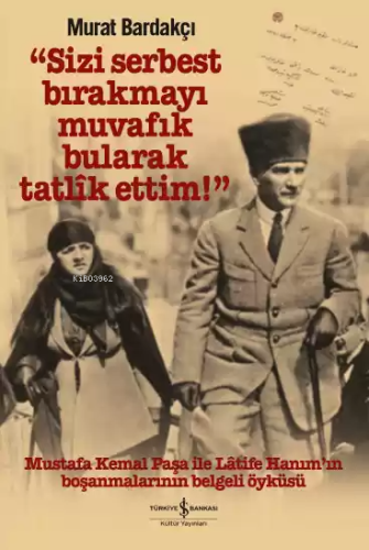 Sizi Serbest Bırakmayı Muvafik Bularak Tatlik Ettim!; Mustafa Kemal Pa