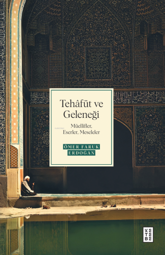 Tehâfüt ve Geleneği;Müellifler, Eserler, Meseleler - Kitapiks.com