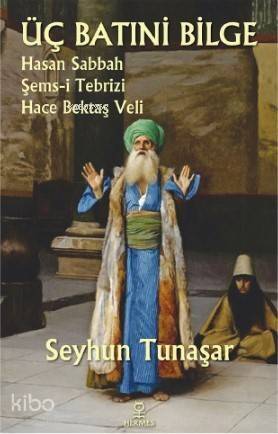 Üç Batıni Bilge; Hasan Sabbah - Şems-i Tebrizi - Hace Bektaş Veli - 1