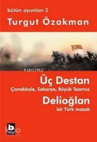 Üç Destan - Çanakkale - Sakarya - Büyük Taaruz - Delioğlan Bir Türk Masalı - Bütün Oyunları 2 - 1