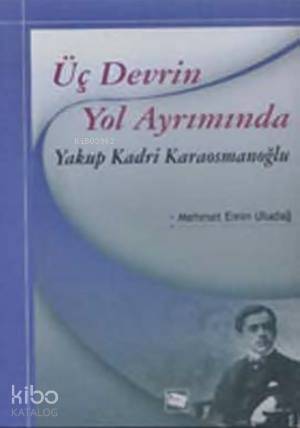 Üç Devrin Yol Ayrımında Yakup Kadri Karaosmanoğlu - 1