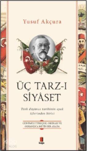 Üç Tarz - ı Siyaset; Türk Düşünce Tarihinin Ayak İzlerinden Birisi - 1