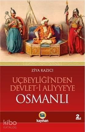 Uçbeyliği'nden Devlet-i Aliyye'ye Osmanlı; Osmanlıyı Cihan Devleti Yapan Dinamikler - 1