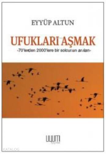 Ufukları Aşmak ;70’lerden 2000’lere Bir Solcunun Anıları - 1