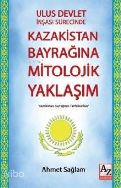 Ulus Devlet İnşası Sürecinde Kazakistan Bayrağına Mitolojik Yaklaşım - 1