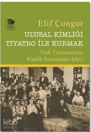 Ulusal Kimliği Tiyatro ile Kurmak - Türk Tiyatrosunun Kimlik İnşasındaki İşlevi - 1