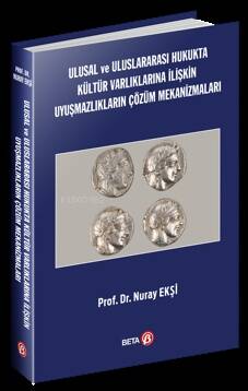 Ulusal ve Uluslararası Hukukta Kültür Varlıklarına İlişkin Uyuşmazlıkların Çözüm Mekanizmaları - 1