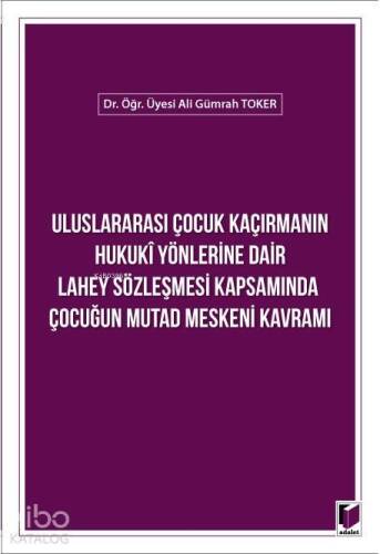 Uluslararası Çocuk Kaçırmanın Hukuki Yönlerine Dair Lahey Sözleşmesi Kapsamında; Çocuğun Mutad Meskeni Kavramı - 1